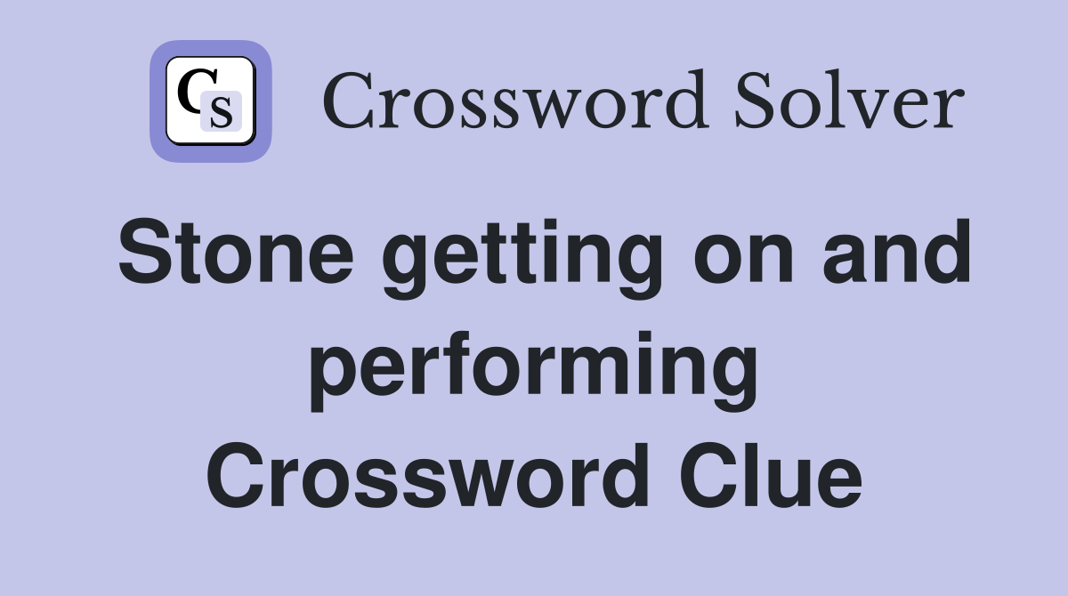 Stone getting on and performing Crossword Clue