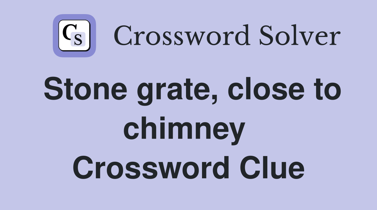 Stone grate, close to chimney  Crossword Clue