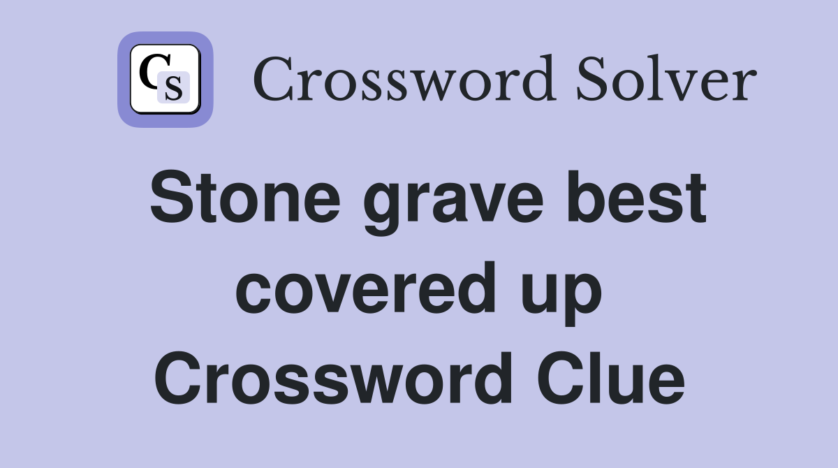 Stone grave best covered up Crossword Clue