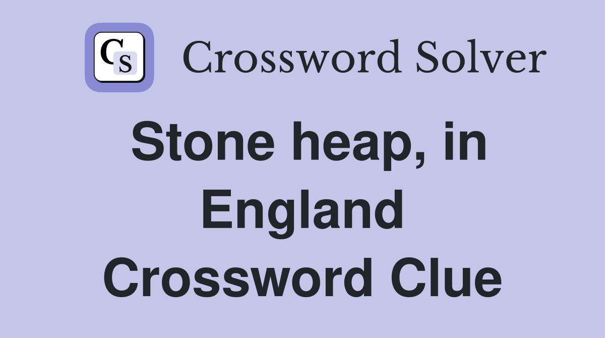 Stone heap, in England Crossword Clue