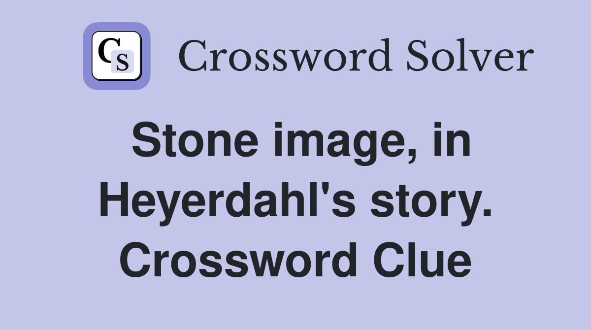Stone image, in Heyerdahl's story. Crossword Clue