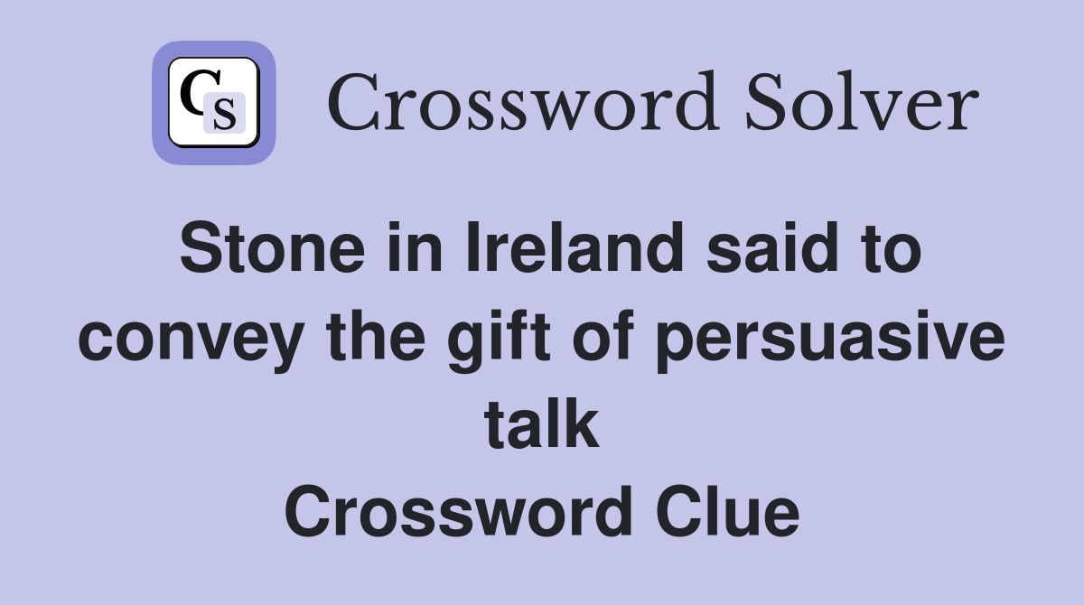 Stone in Ireland said to convey the gift of persuasive talk Crossword Clue