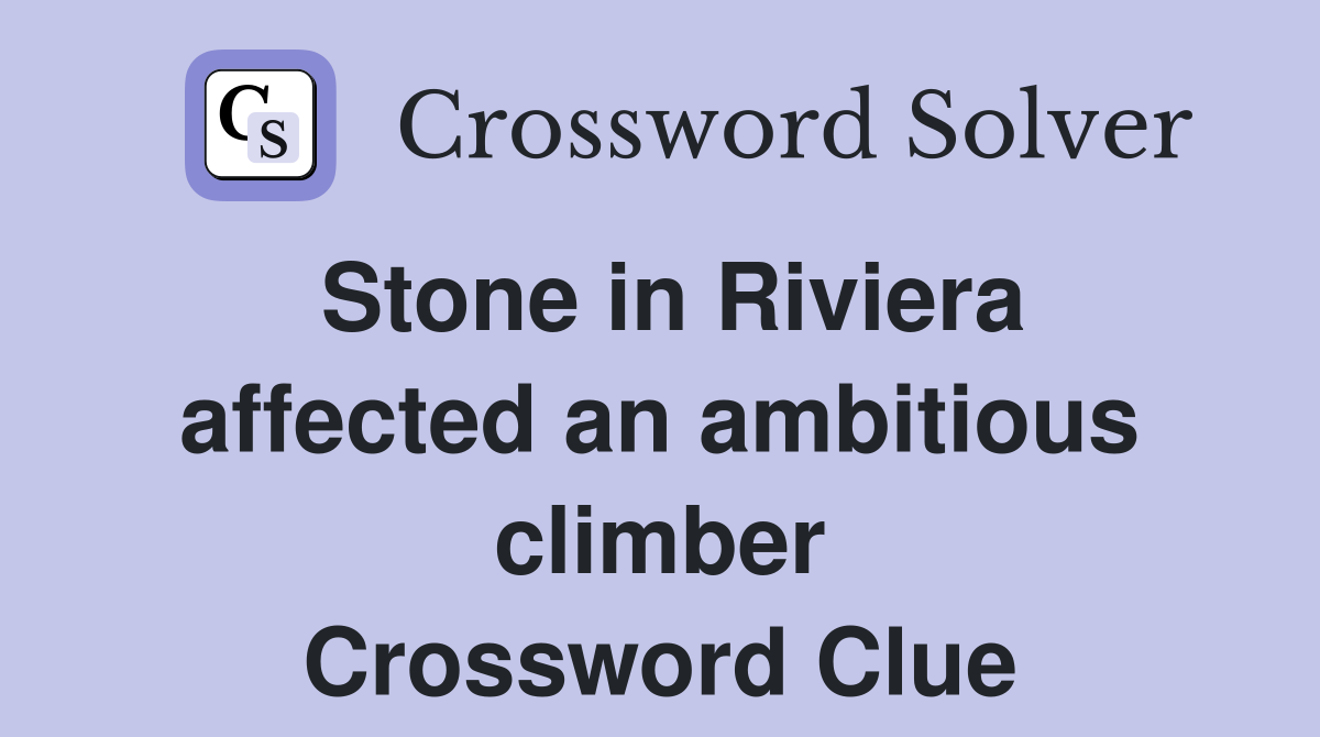 Stone in Riviera affected an ambitious climber Crossword Clue