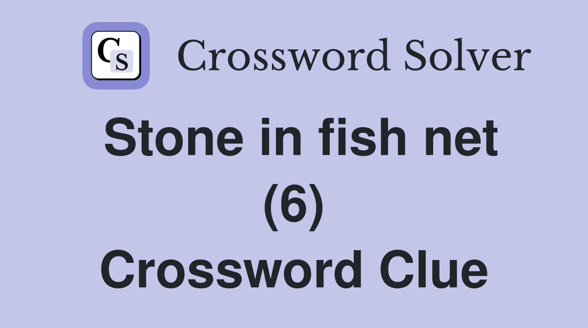 Stone in fish net (6) Crossword Clue