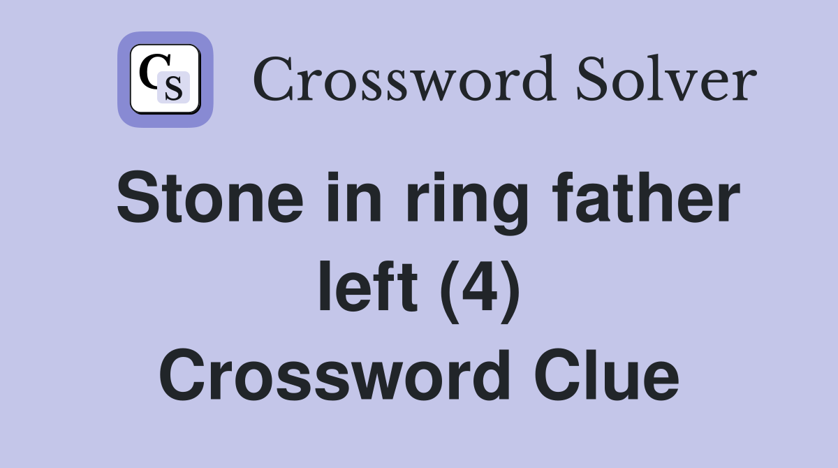 Stone in ring father left (4) Crossword Clue