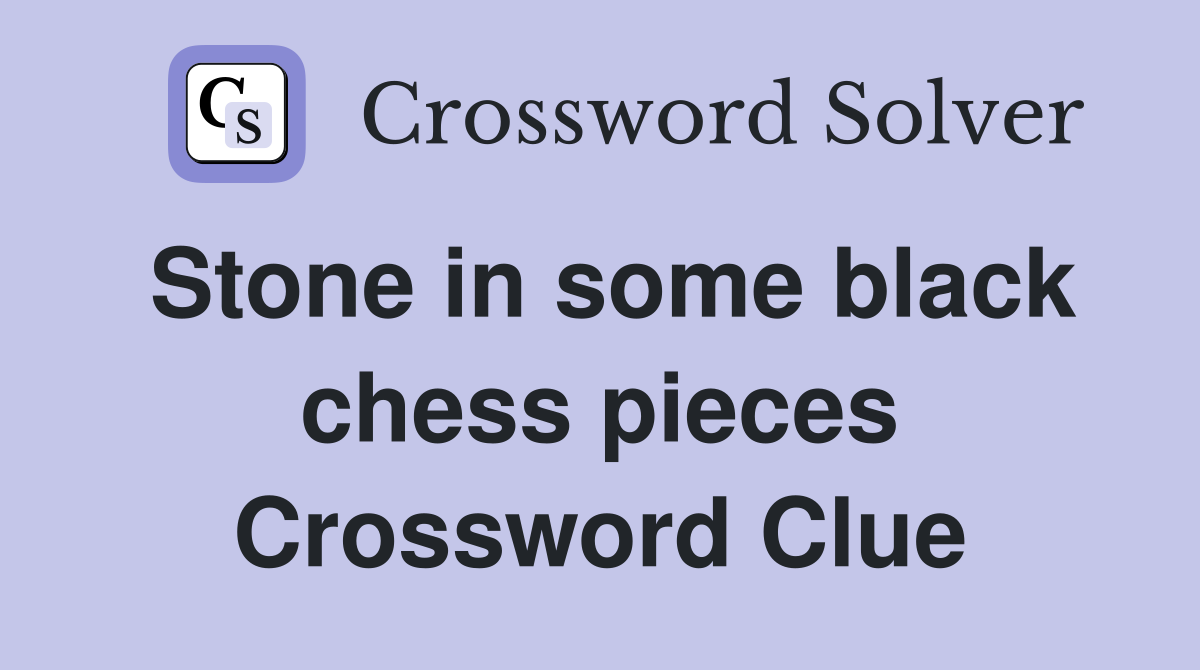 Stone in some black chess pieces Crossword Clue