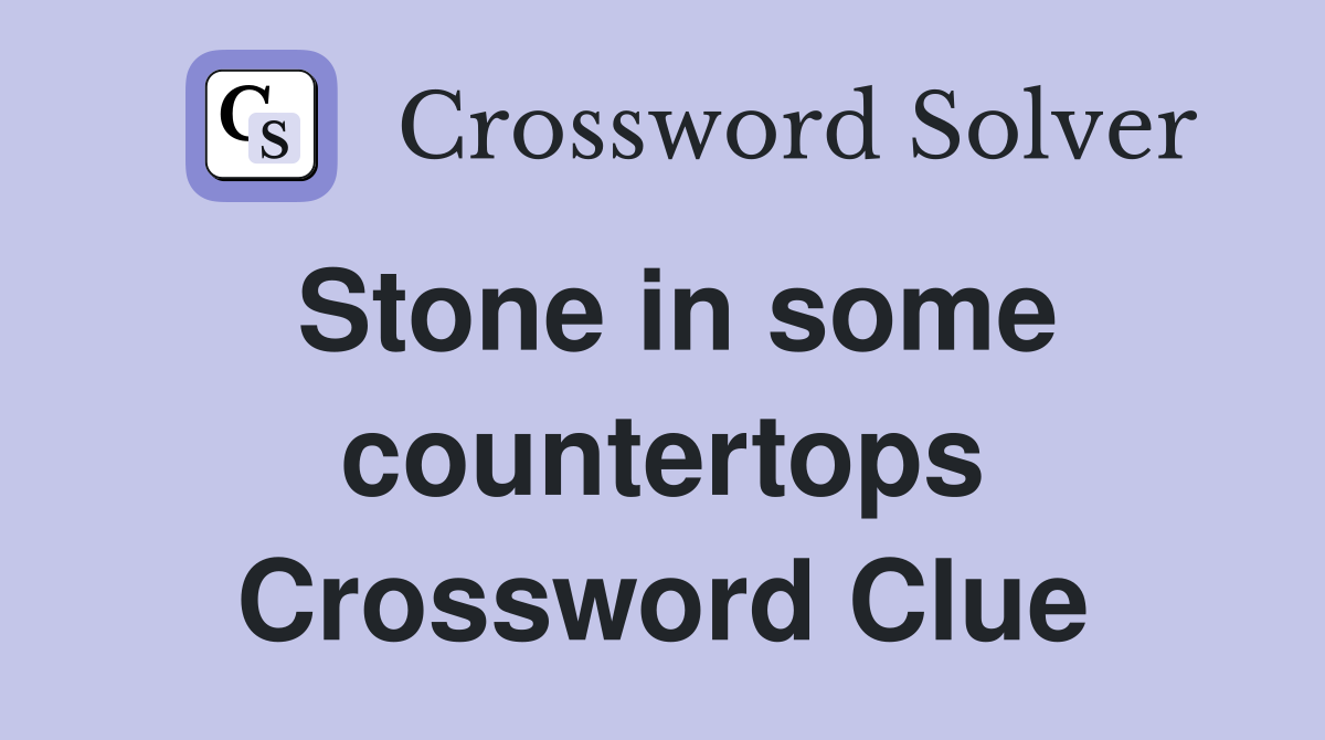 Stone in some countertops Crossword Clue