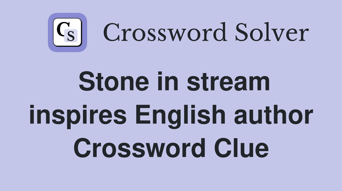 Stone in stream inspires English author Crossword Clue