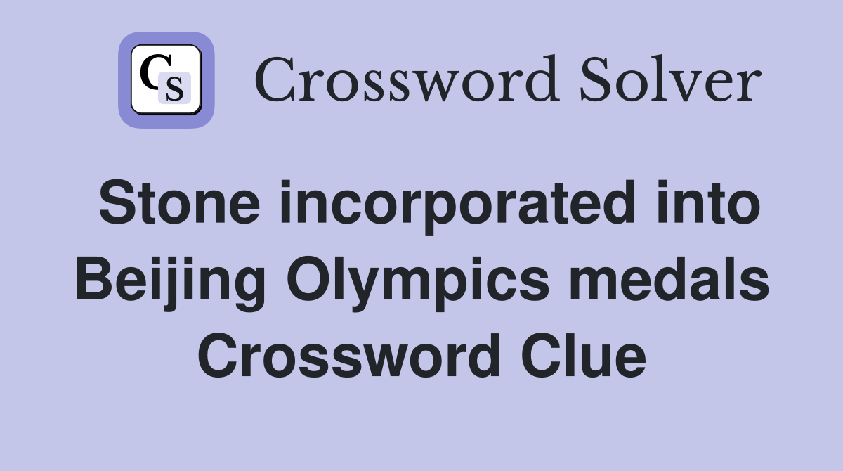 Stone incorporated into Beijing Olympics medals Crossword Clue