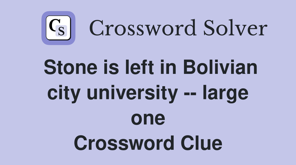 Stone is left in Bolivian city university -- large one Crossword Clue