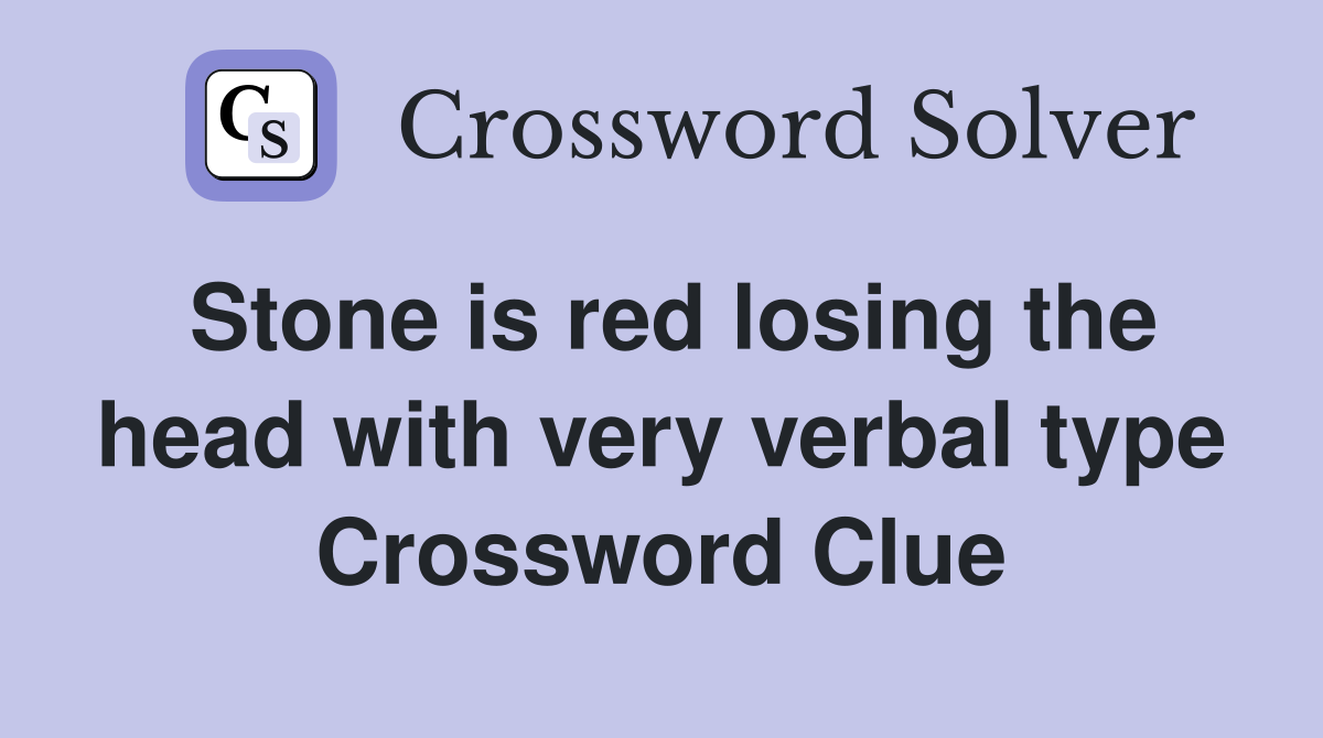 Stone is red losing the head with very verbal type Crossword Clue