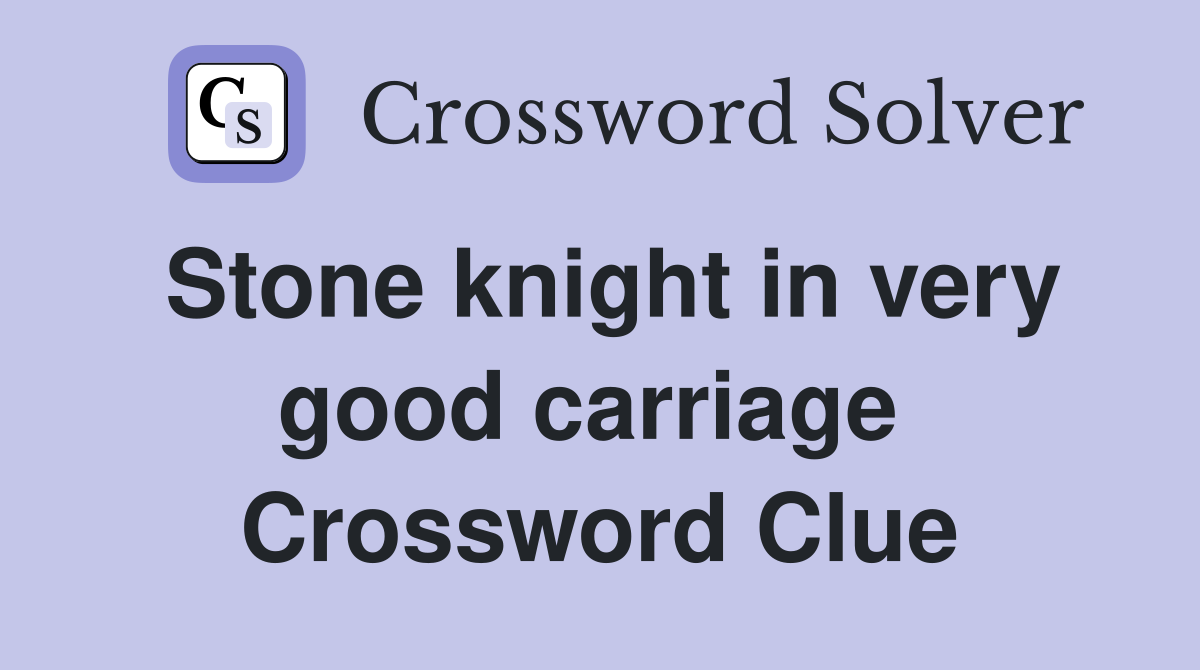 Stone knight in very good carriage  Crossword Clue