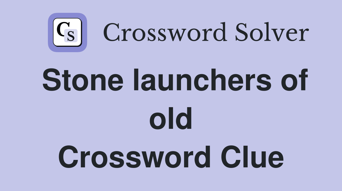 Stone launchers of old Crossword Clue