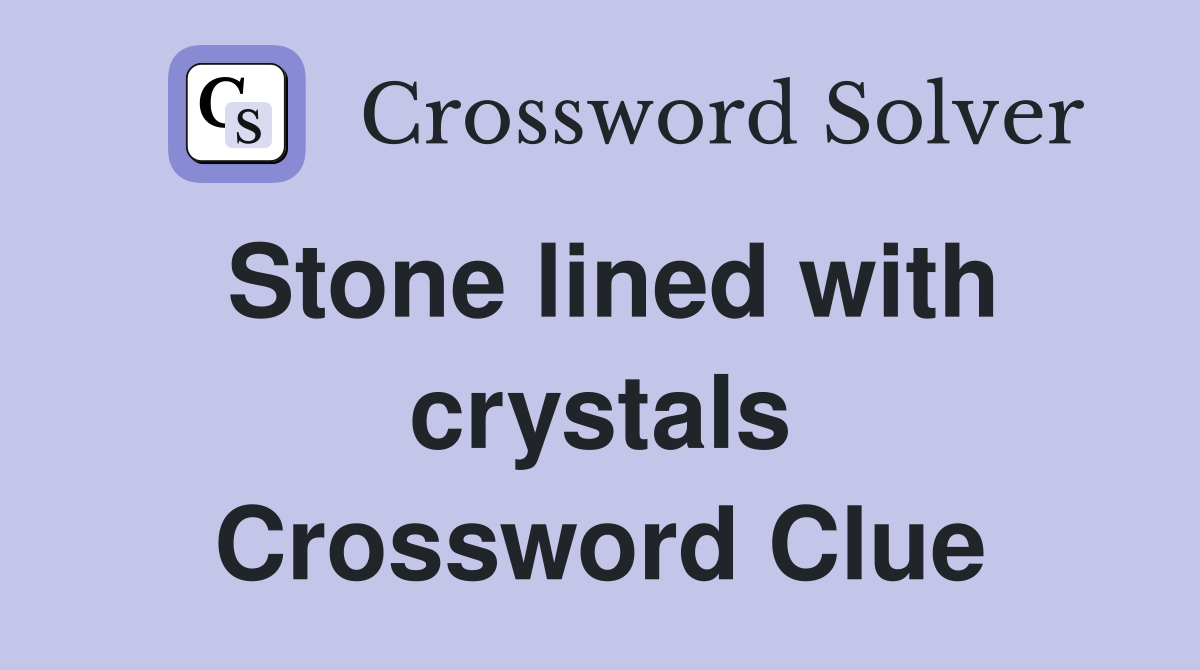 Stone lined with crystals Crossword Clue