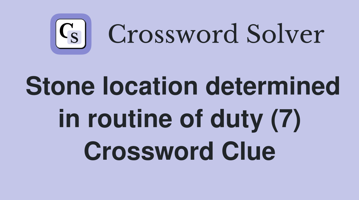 Stone location determined in routine of duty (7) Crossword Clue
