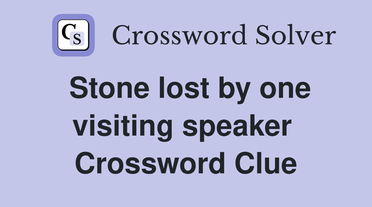 Stone lost by one visiting speaker  Crossword Clue