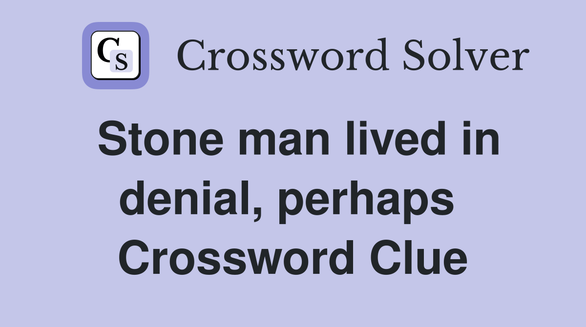 Stone man lived in denial, perhaps  Crossword Clue