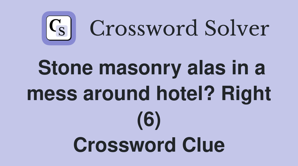 Stone masonry alas in a mess around hotel? Right (6) Crossword Clue