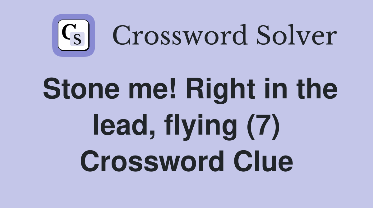 Stone me! Right in the lead, flying (7) Crossword Clue