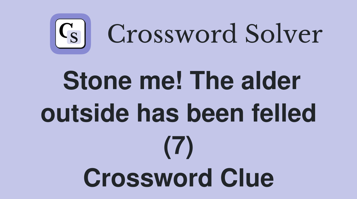 Stone me! The alder outside has been felled (7) Crossword Clue