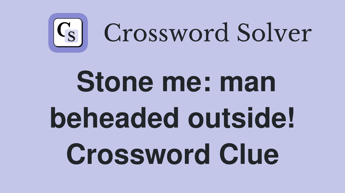 Stone me: man beheaded outside! Crossword Clue