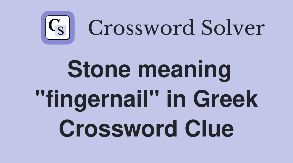 Stone meaning "fingernail" in Greek Crossword Clue