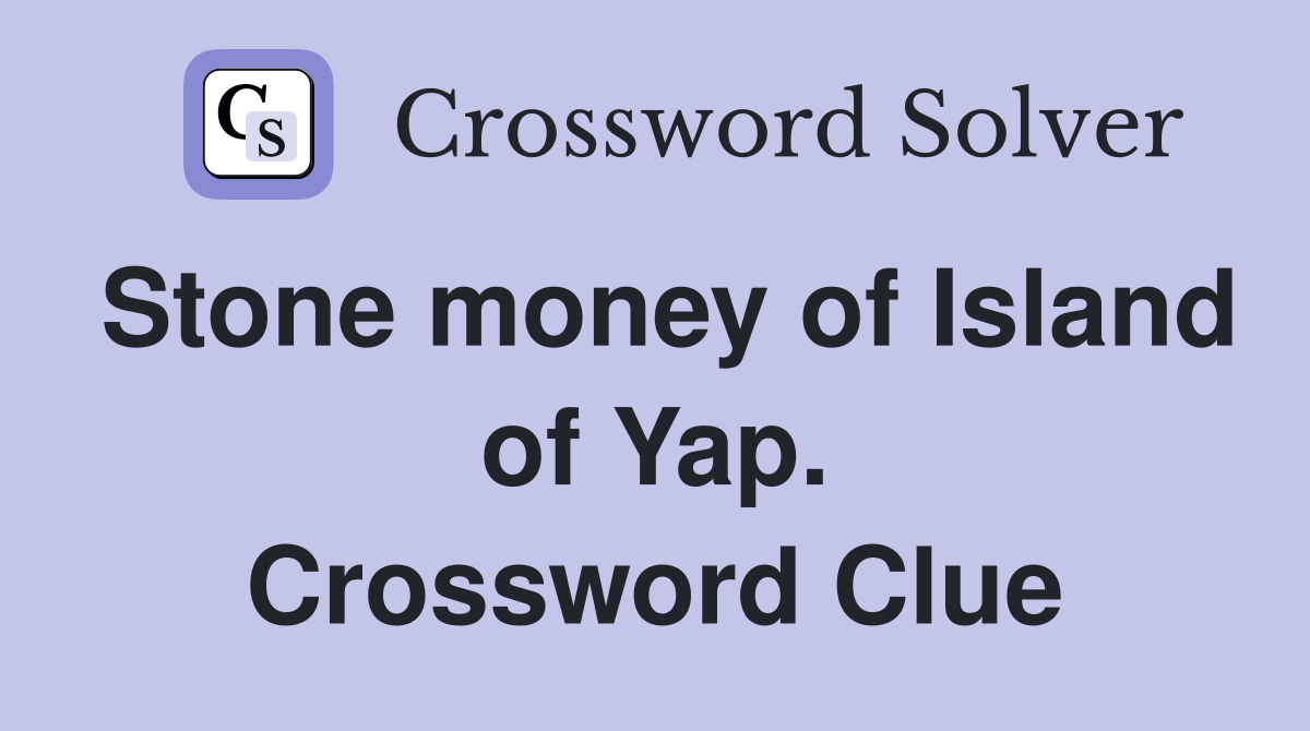 Stone money of Island of Yap. Crossword Clue