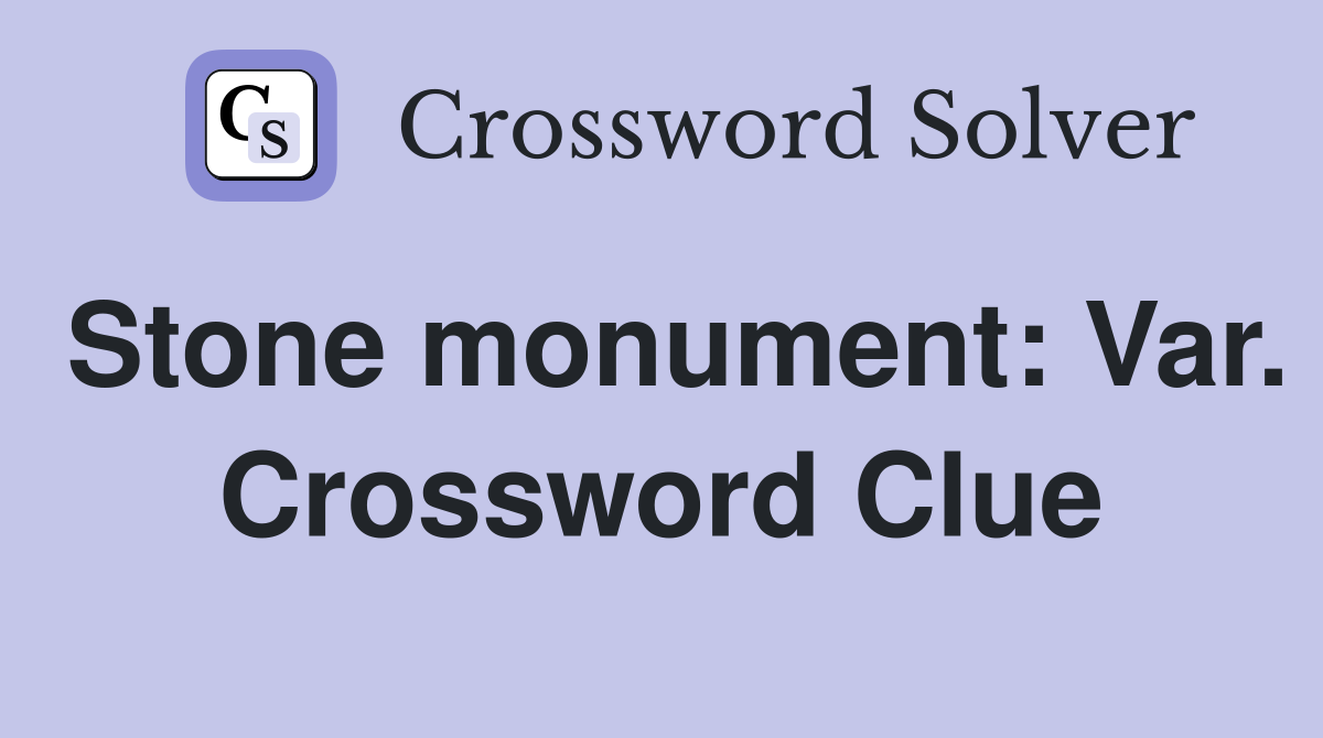 Stone monument: Var. Crossword Clue