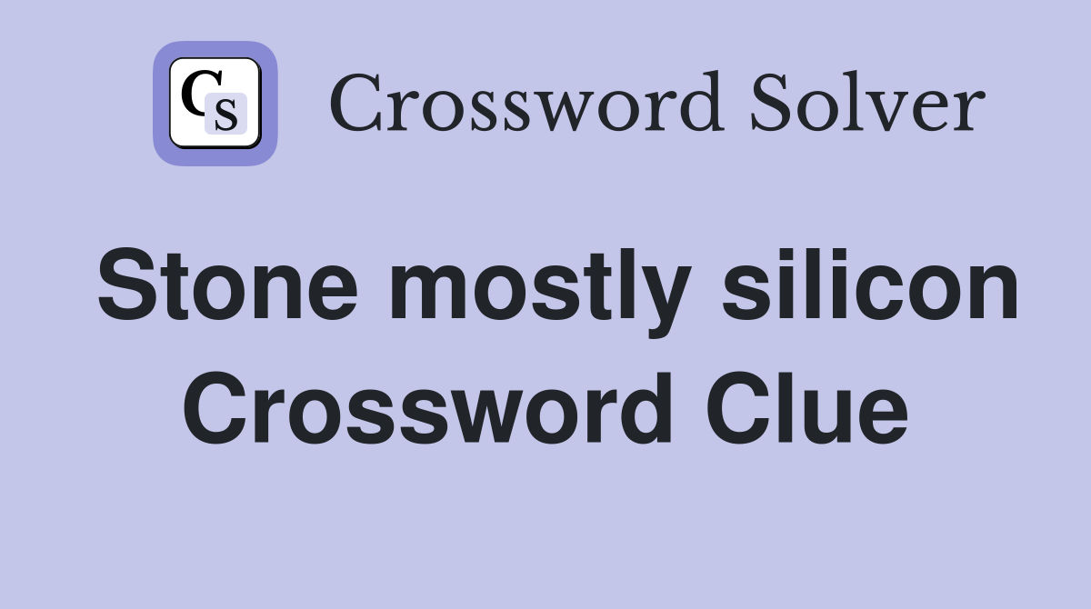 Stone mostly silicon Crossword Clue