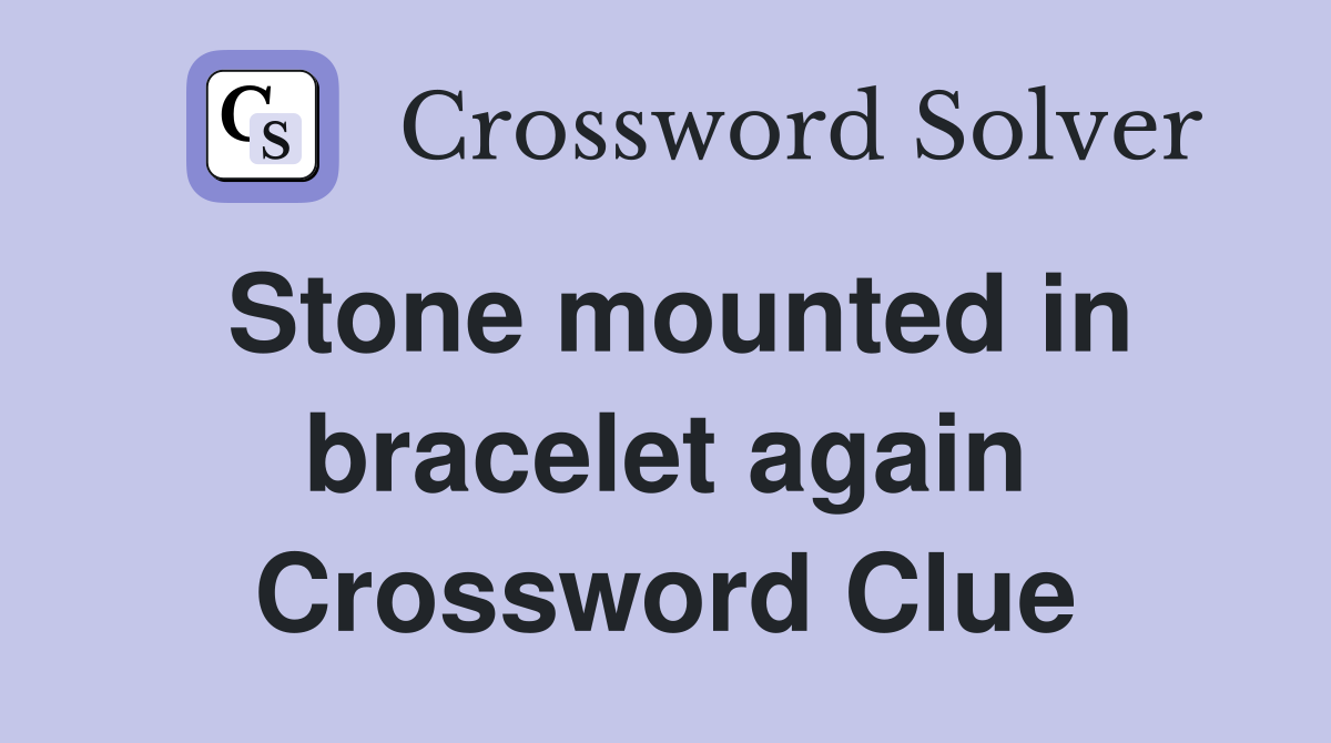 Stone mounted in bracelet again Crossword Clue