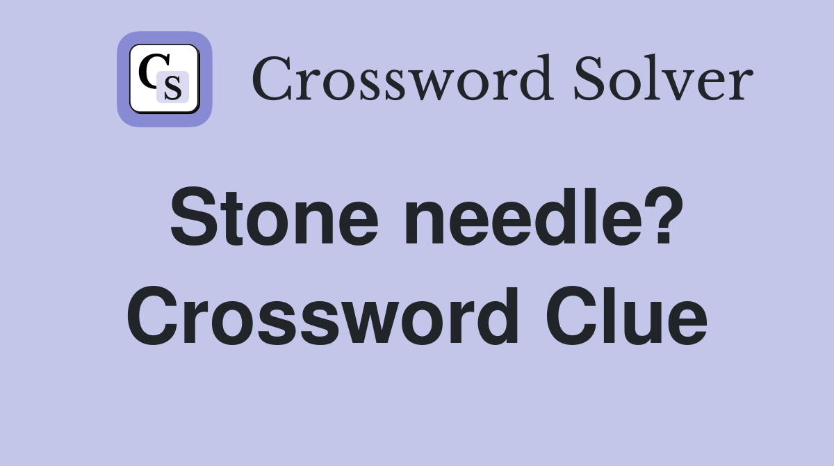 Stone needle? Crossword Clue