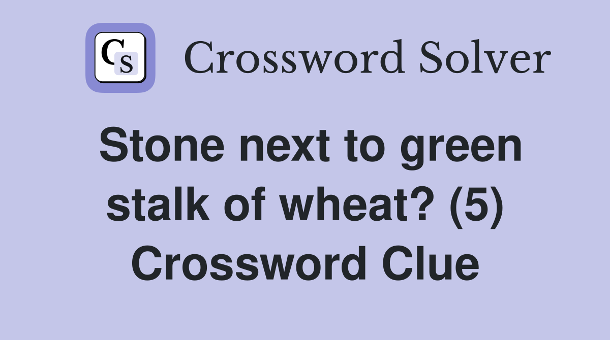 Stone next to green stalk of wheat? (5) Crossword Clue