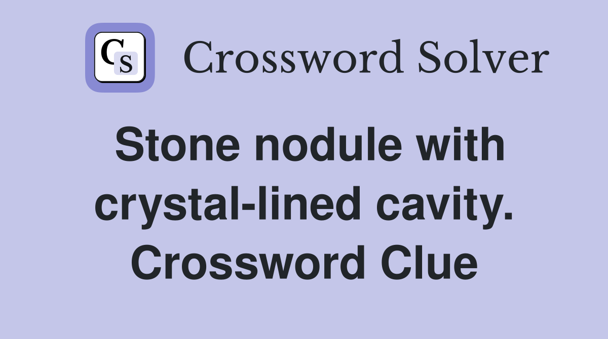 Stone nodule with crystal-lined cavity. Crossword Clue