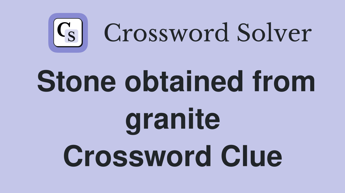 Stone obtained from granite Crossword Clue