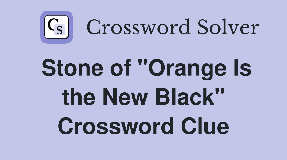 Stone of "Orange Is the New Black" Crossword Clue
