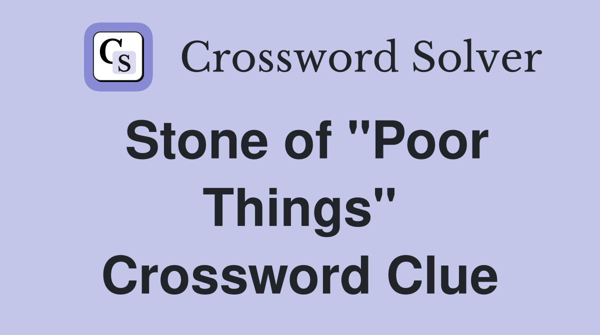 Stone of "Poor Things" Crossword Clue