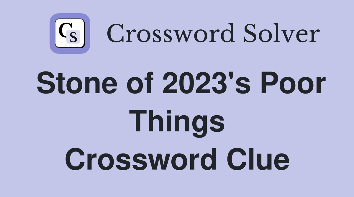 Stone of 2023's Poor Things Crossword Clue