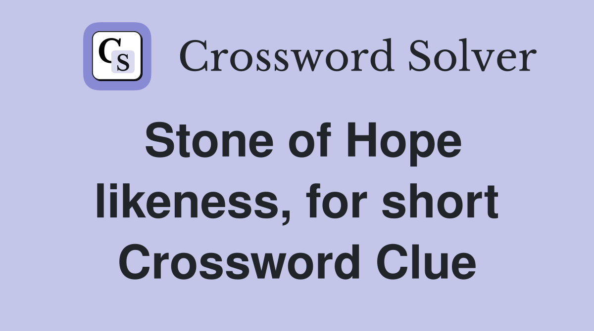 Stone of Hope likeness, for short Crossword Clue