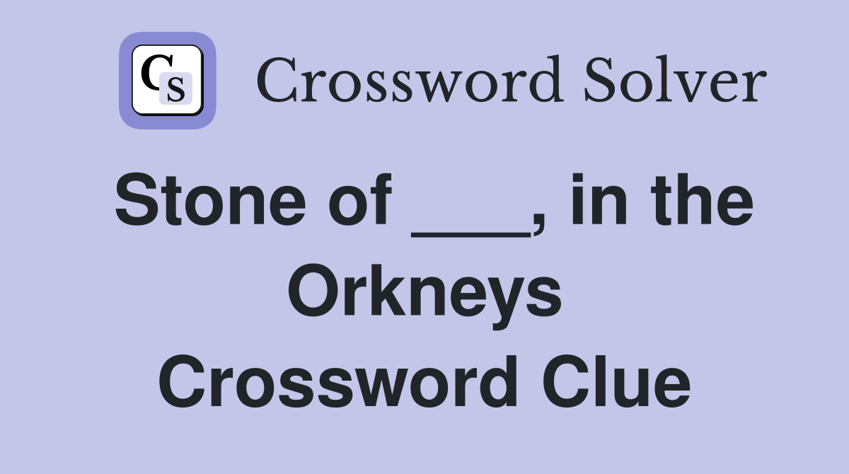 Stone of ___, in the Orkneys Crossword Clue