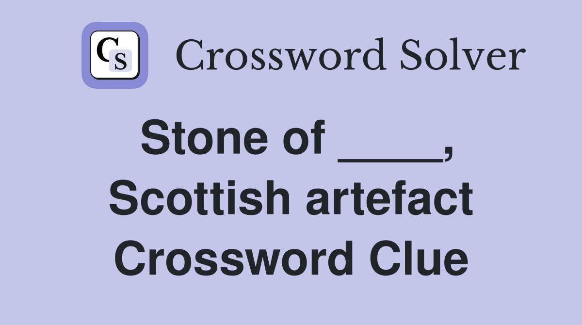 Stone of ____, Scottish artefact Crossword Clue