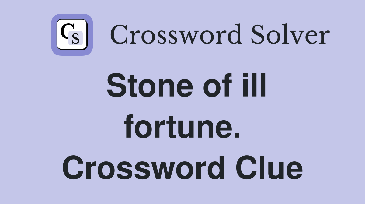 Stone of ill fortune. Crossword Clue