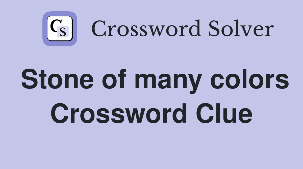 Stone of many colors Crossword Clue
