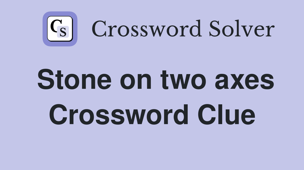 Stone on two axes Crossword Clue