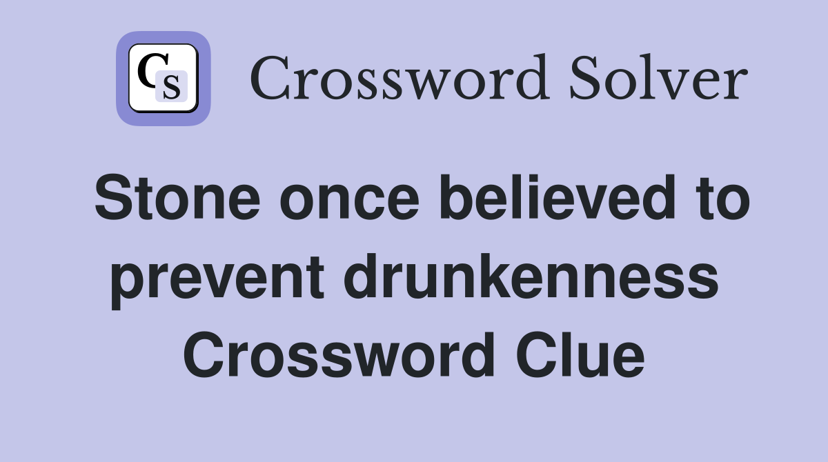 Stone once believed to prevent drunkenness Crossword Clue