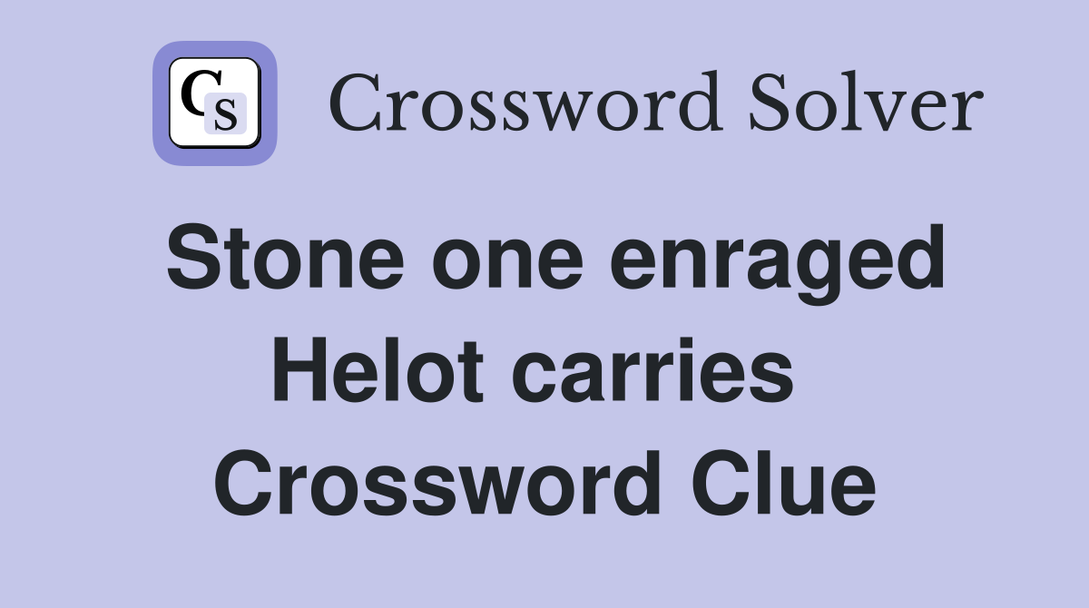 Stone one enraged Helot carries  Crossword Clue