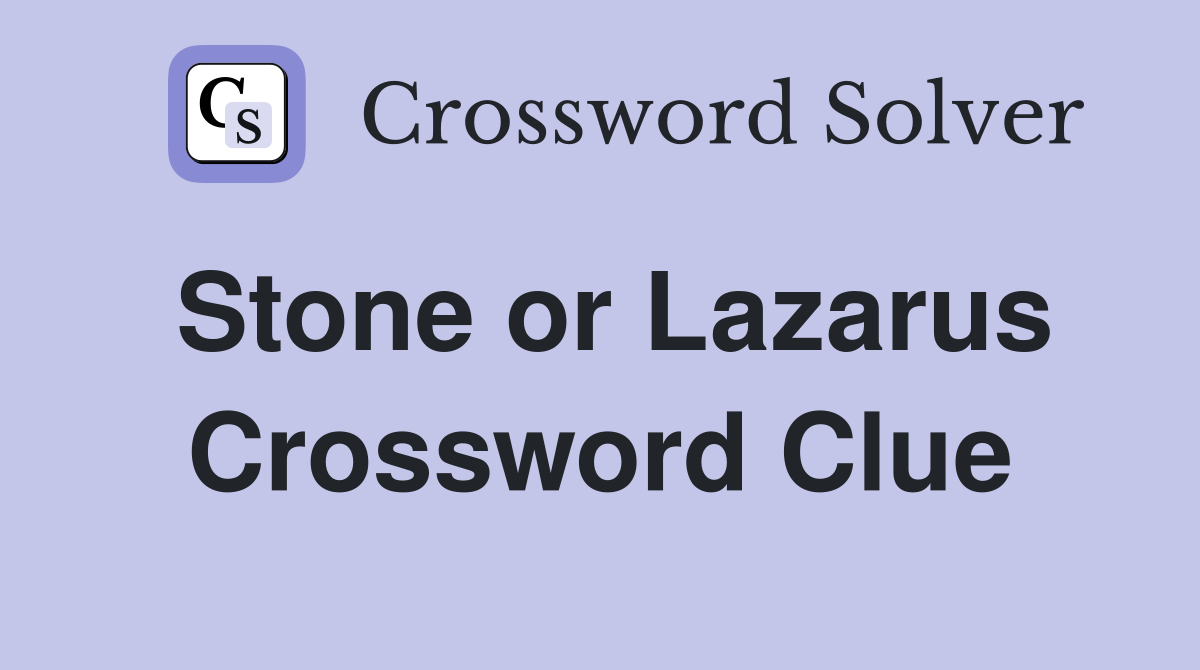 Stone or Lazarus Crossword Clue