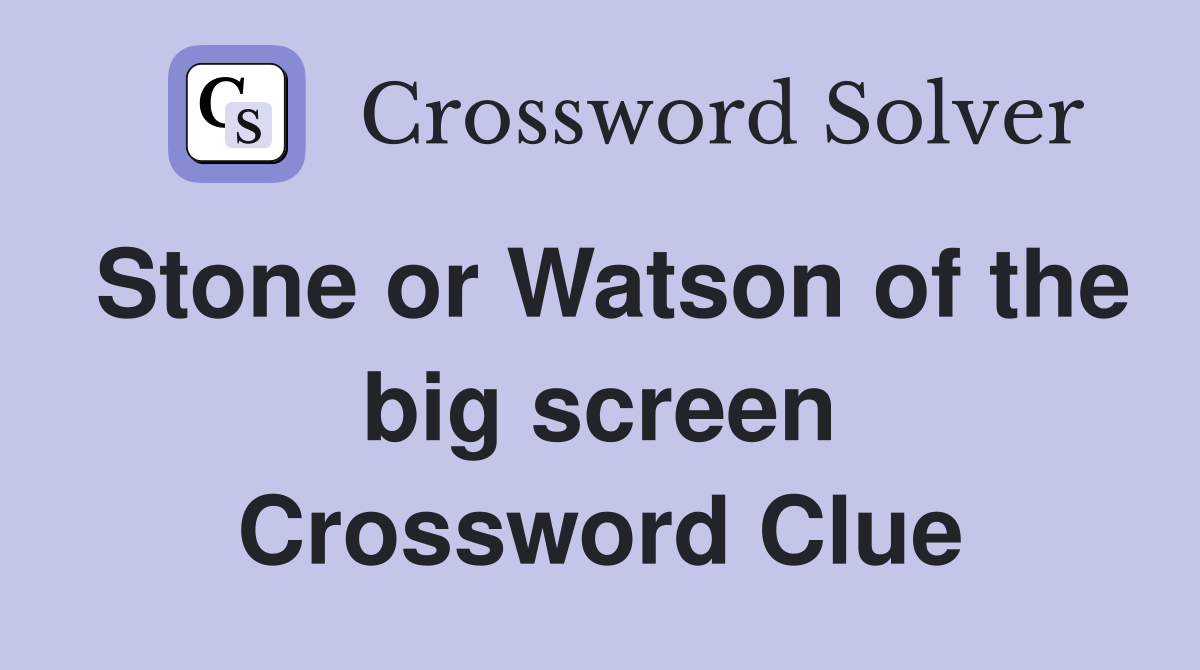 Stone or Watson of the big screen Crossword Clue