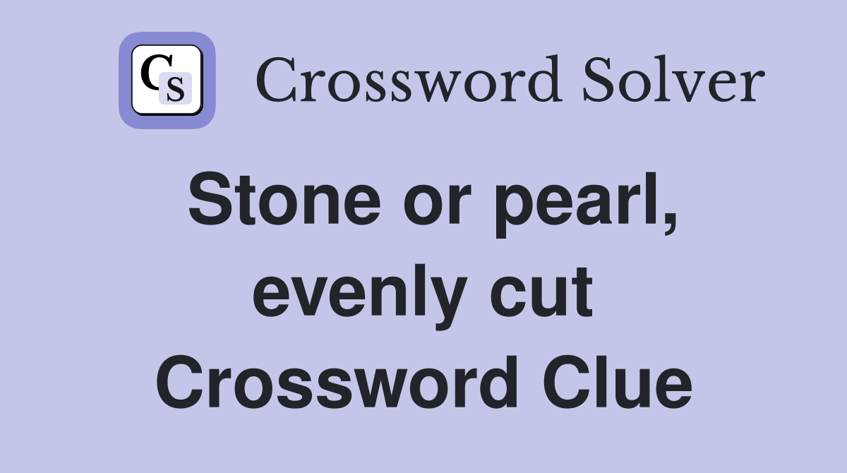 Stone or pearl, evenly cut Crossword Clue