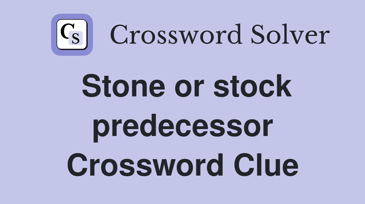 Stone or stock predecessor Crossword Clue