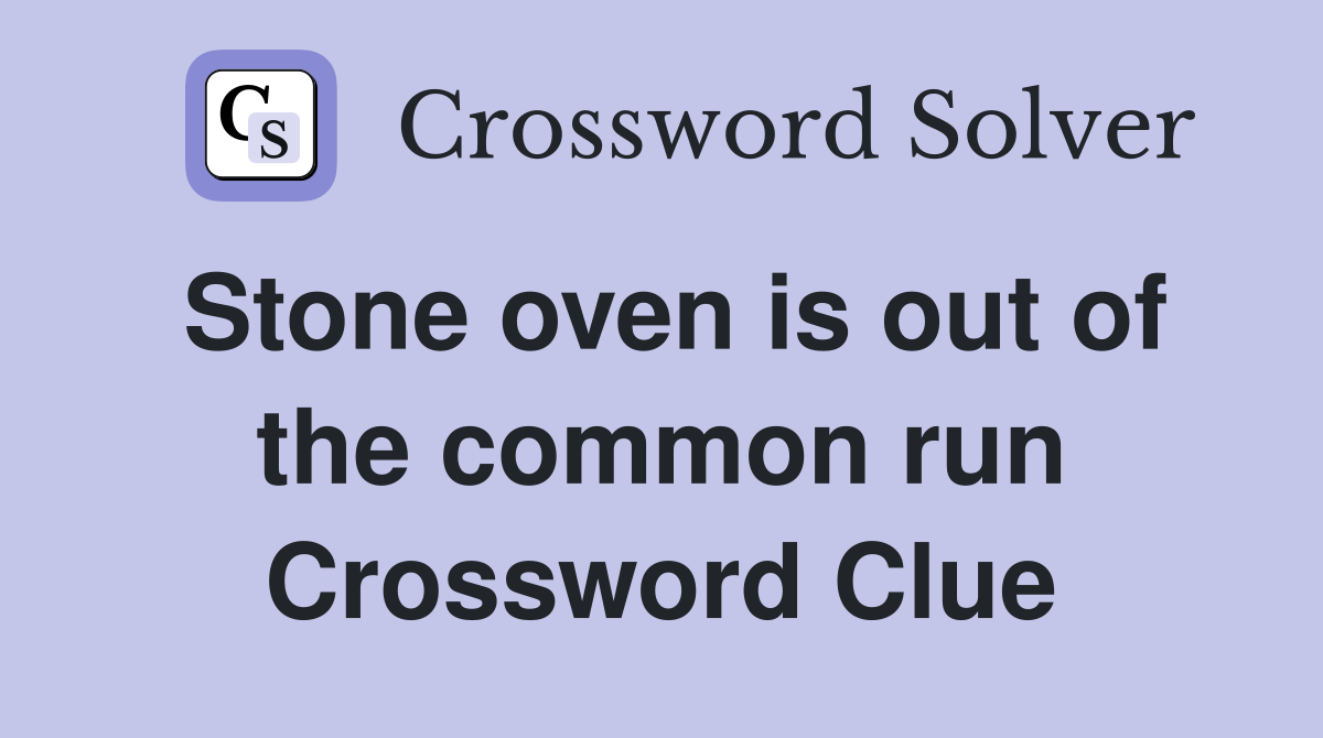 Stone oven is out of the common run Crossword Clue